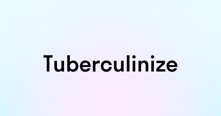 Tuberculinize