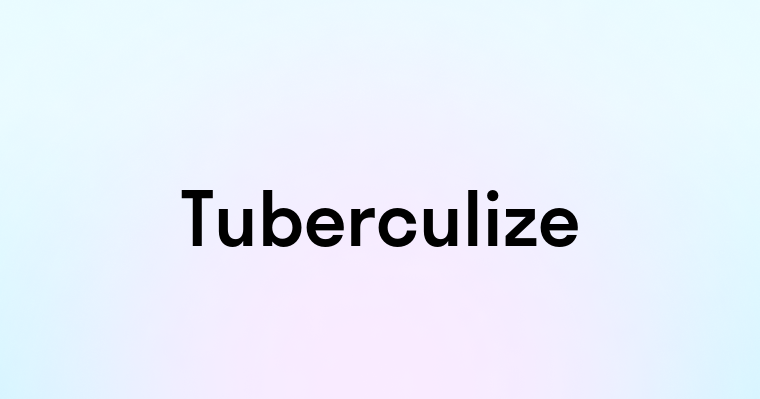 Tuberculize