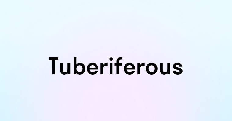 Tuberiferous