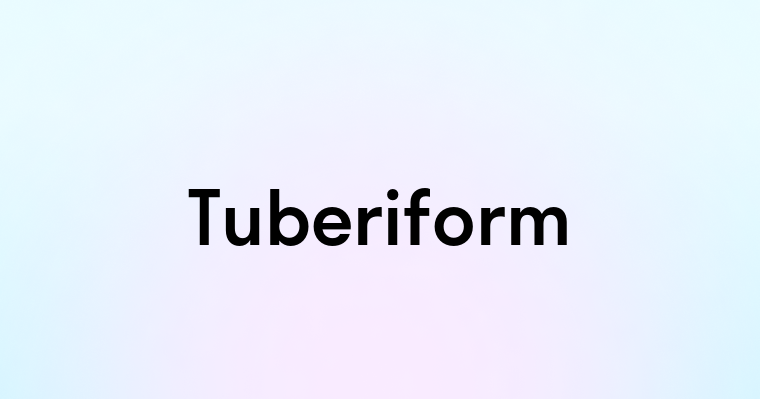 Tuberiform