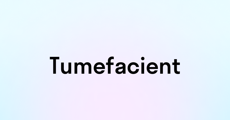 Tumefacient