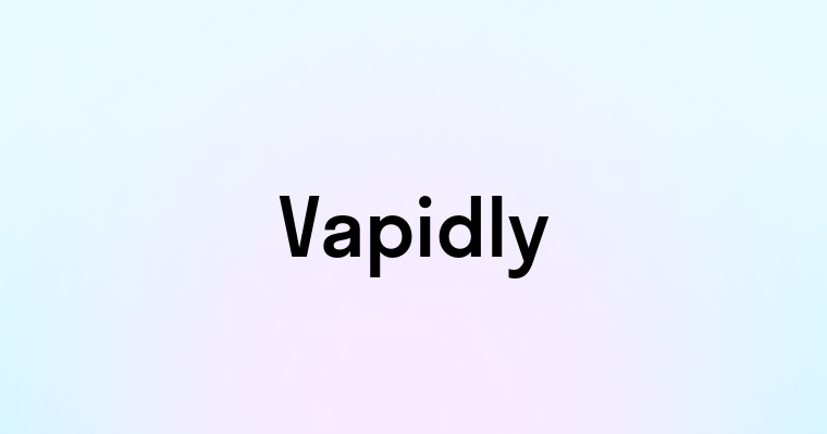 Vapidly