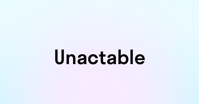 Unactable