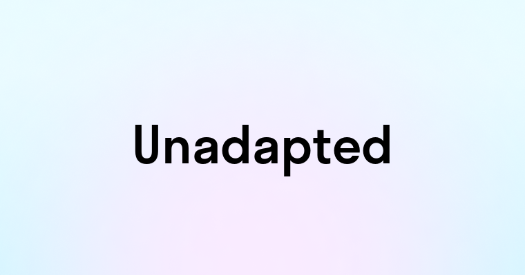 Unadapted