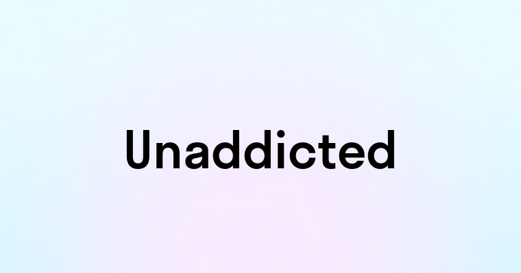 Unaddicted