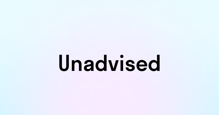 Unadvised