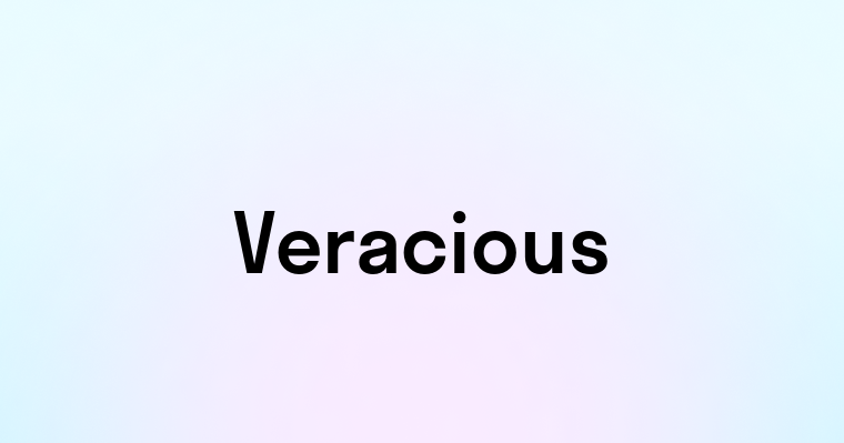 Veracious