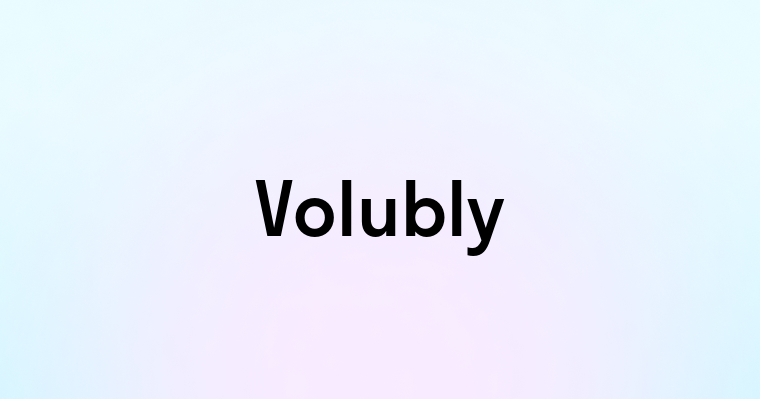 Volubly