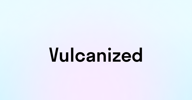 Vulcanized