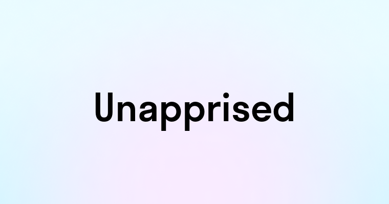 Unapprised