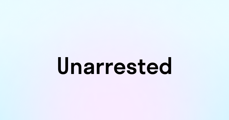 Unarrested