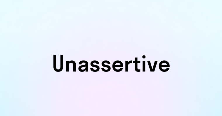 Unassertive