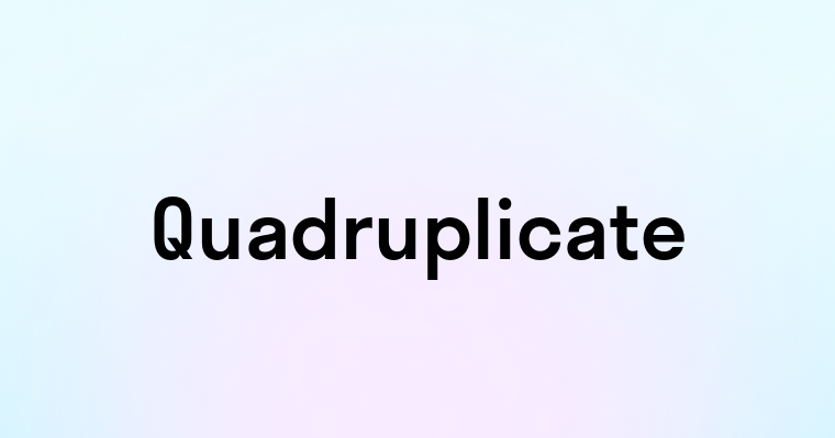 Quadruplicate