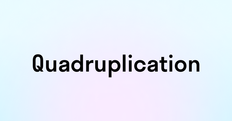 Quadruplication