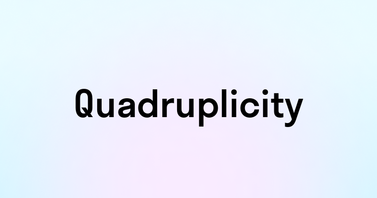 Quadruplicity