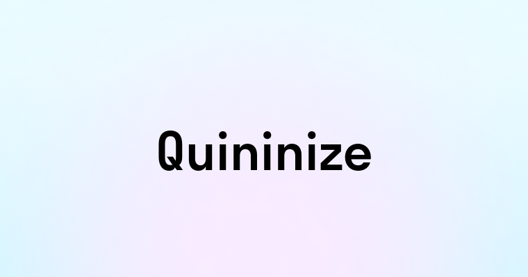 Quininize