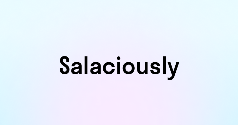 Salaciously