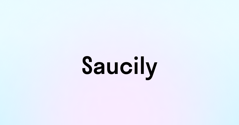 Saucily