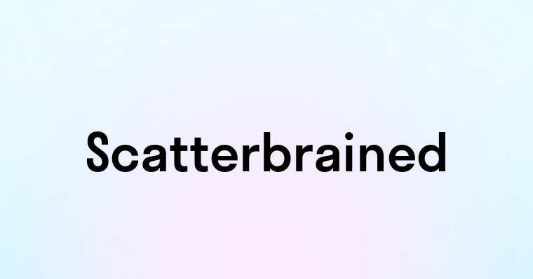 Scatterbrained