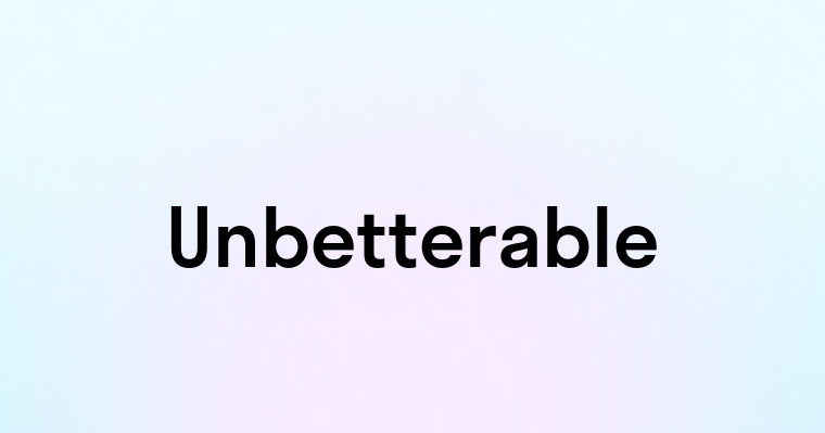 Unbetterable