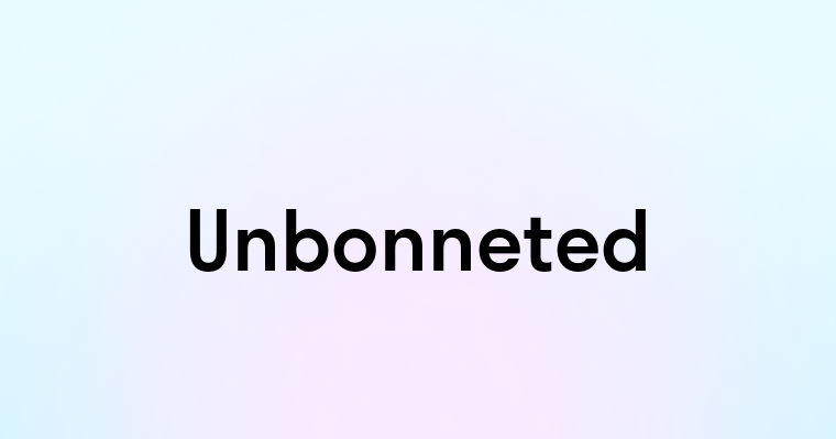 Unbonneted