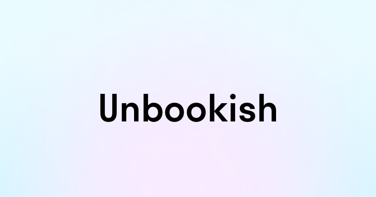 Unbookish