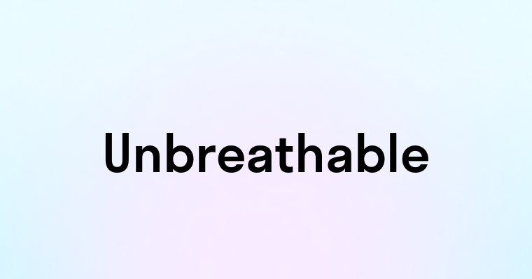 Unbreathable