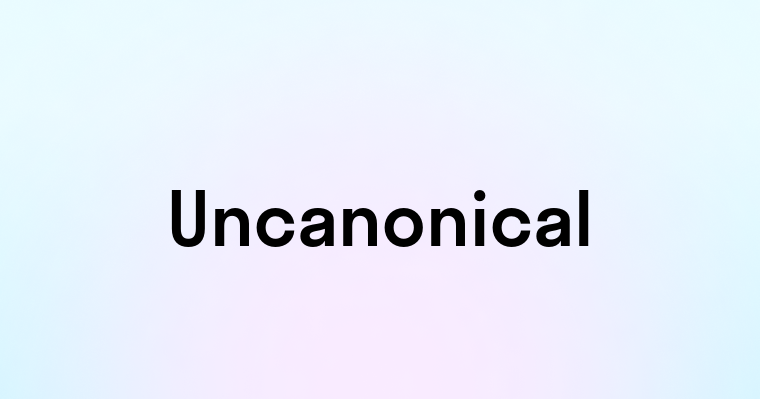 Uncanonical