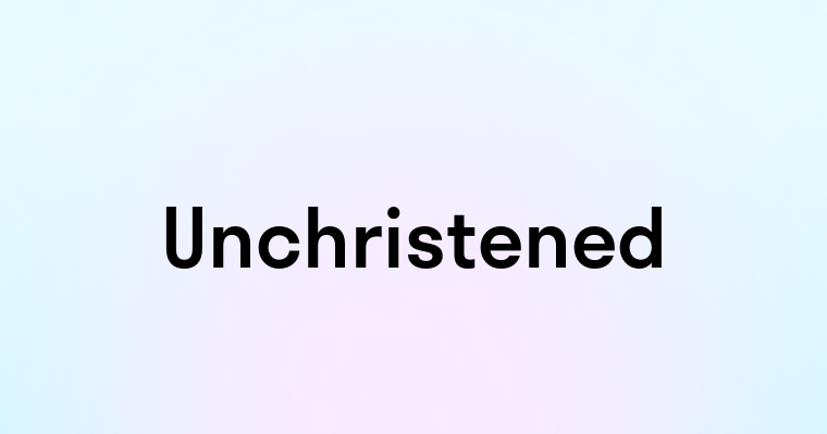 Unchristened