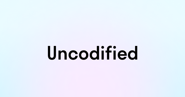 Uncodified