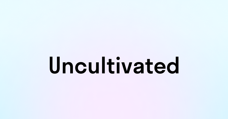 Uncultivated