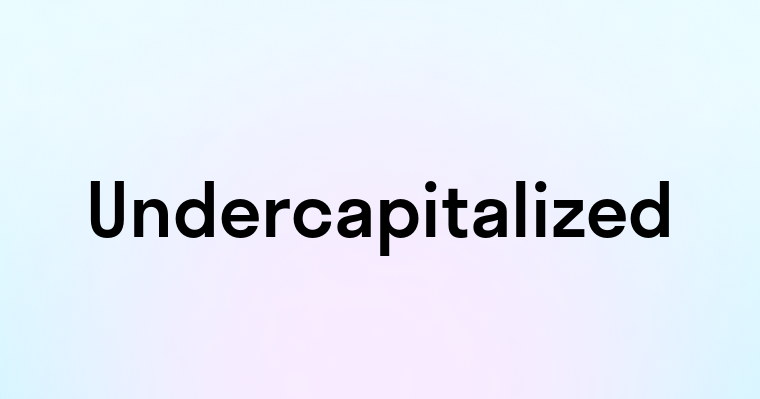 Undercapitalized