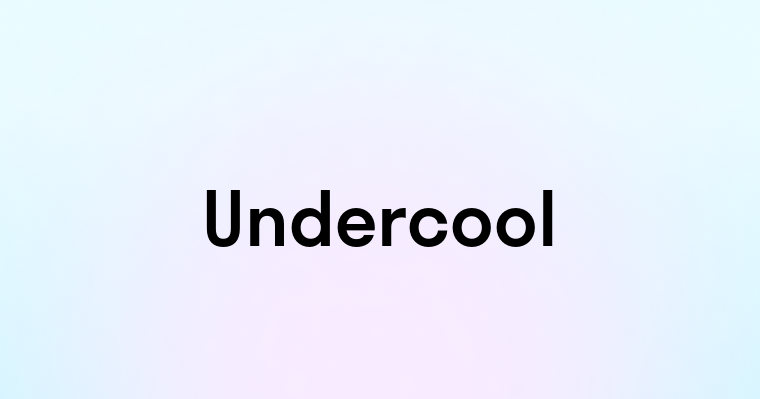 Undercool