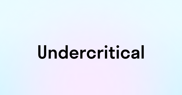 Undercritical