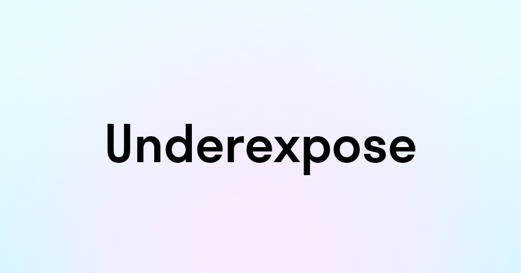 Underexpose