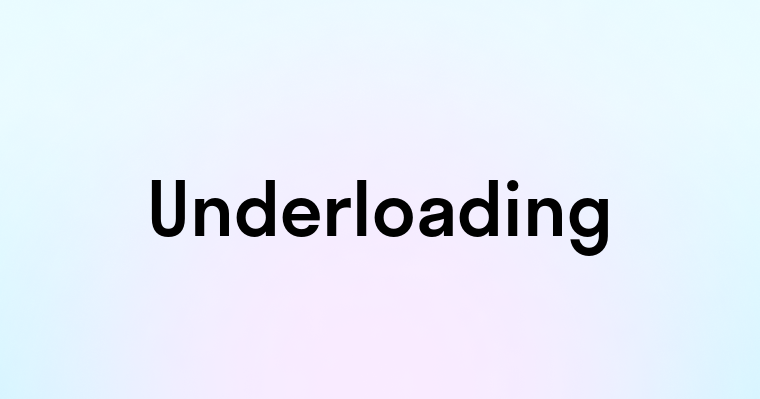 Underloading