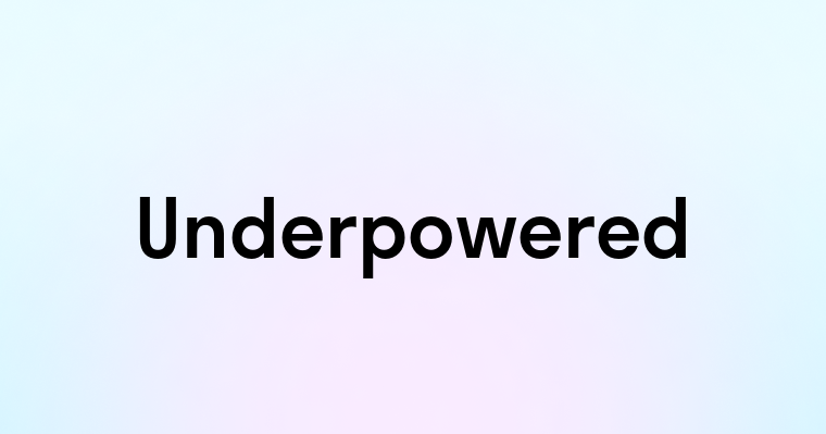 Underpowered