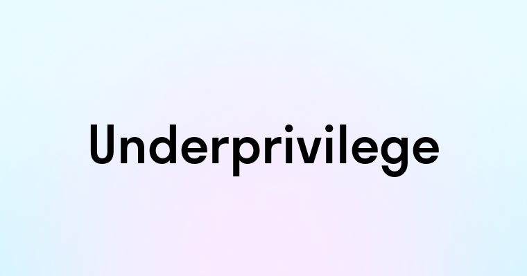 Underprivilege