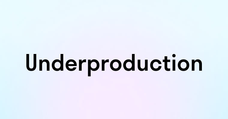 Underproduction