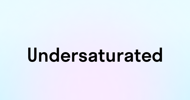 Undersaturated