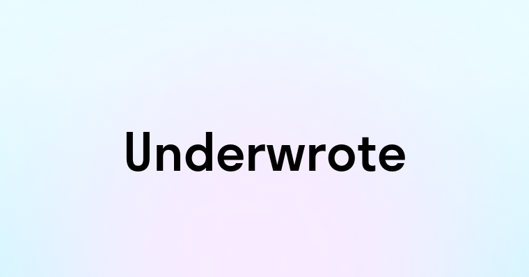 Underwrote