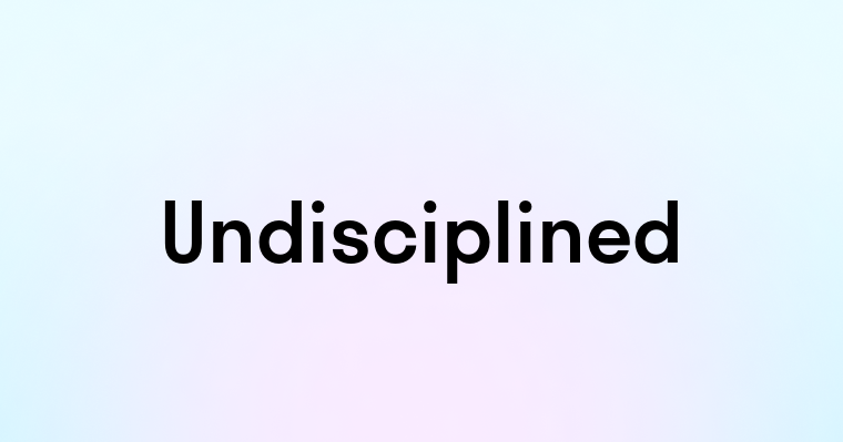 Undisciplined