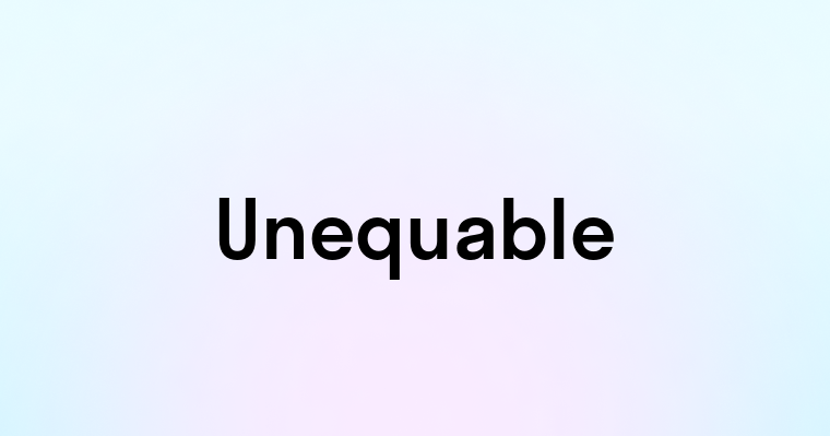 Unequable