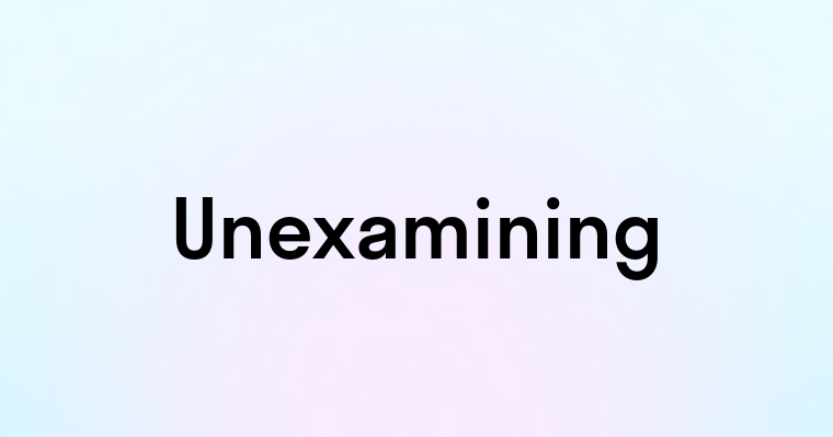 Unexamining