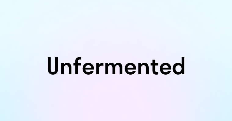 Unfermented