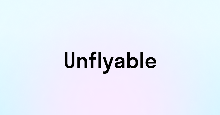 Unflyable