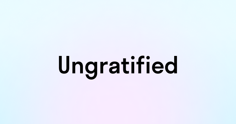 Ungratified