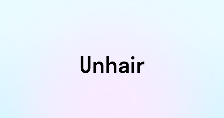 Unhair