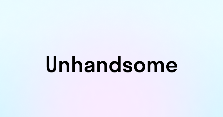 Unhandsome