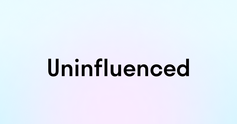 Uninfluenced